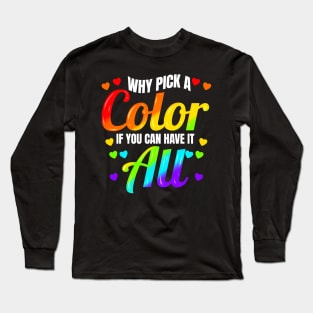 Why Pick A Color If You Can Have It All LGBTQ Long Sleeve T-Shirt